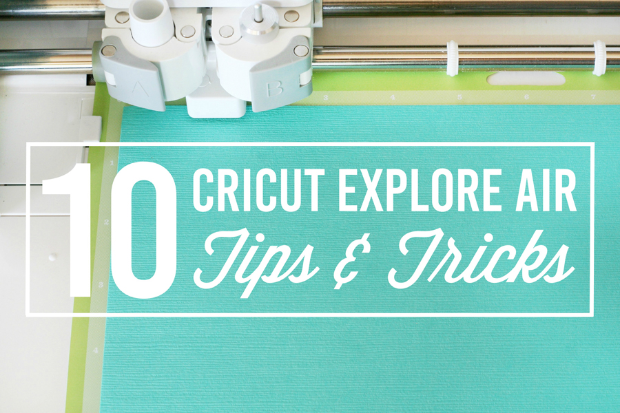 10 Cricut Explore Air Tips & Tricks